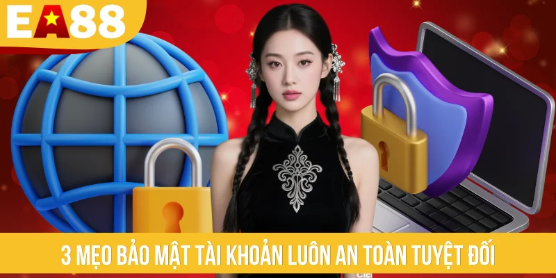 3 mẹo bảo mật tài khoản luôn an toàn tuyệt đối