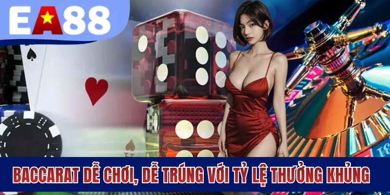 Baccarat dễ chơi, dễ trúng với tỷ lệ thưởng khủng