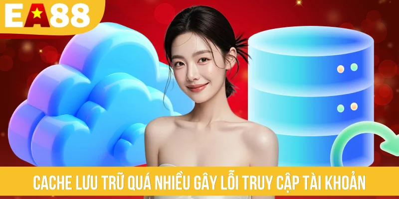 Cache lưu trữ quá nhiều gây lỗi truy cập tài khoản