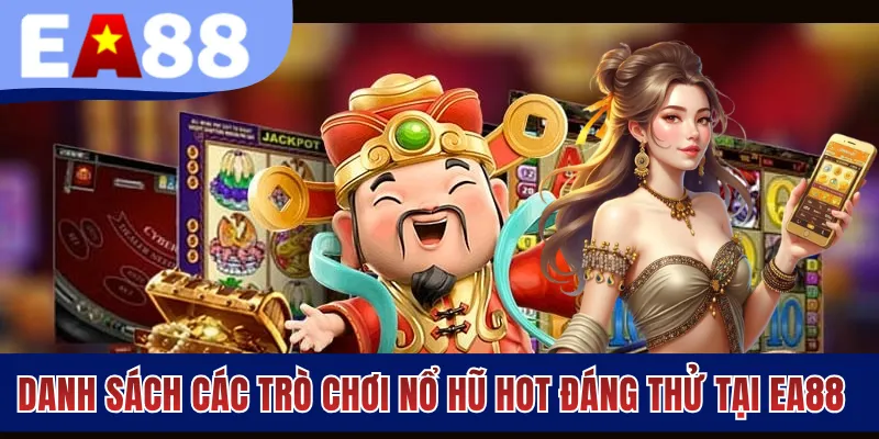 Danh sách các trò chơi nổ hũ hot đáng thử tại EA88