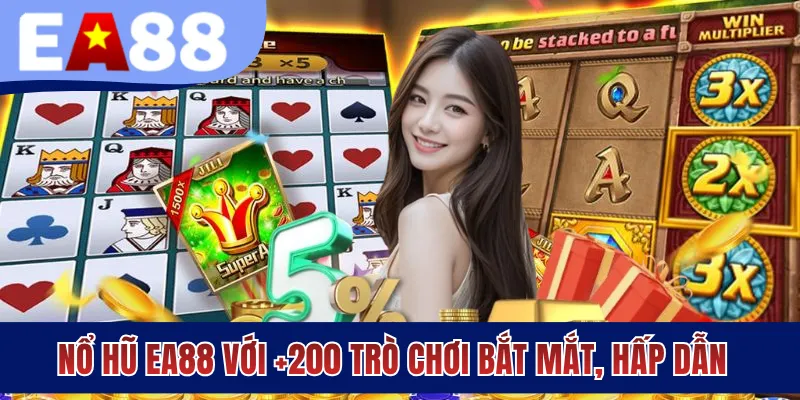 Nổ hũ EA88 với +200 trò chơi bắt mắt, hấp dẫn