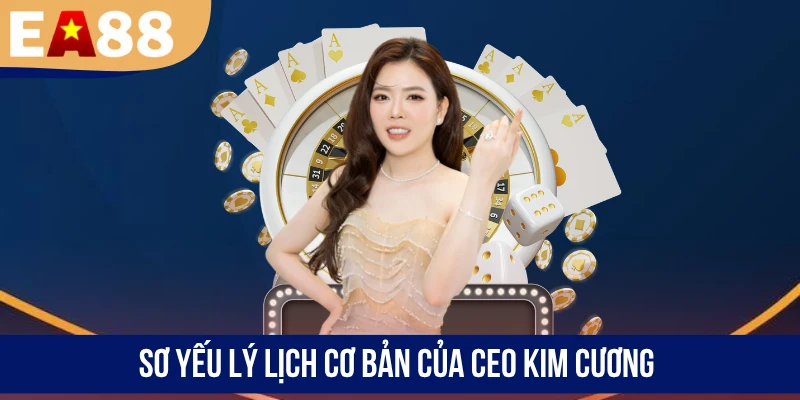 Sơ yếu lý lịch cơ bản của CEO Kim Cương